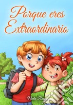 Porque eres Extraordinario. Una colección de historias inspiradoras sobre la amistad, el valor, la confianza en uno mismo y la importancia de trabajar juntos libro