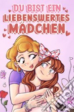 Du bist ein liebenswertes Mädchen. Eine Sammlung inspirierender Geschichten über Familie, Freundschaft, Selbstvertrauen und Liebe libro