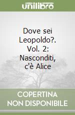 Dove sei Leopoldo?. Vol. 2: Nasconditi, c'è Alice