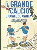 Il grande calcio giocato su carta. Gli eroi anni '60 del Corriere dei Piccoli. Ediz. a colori libro