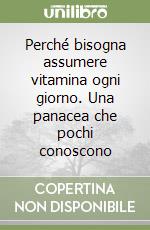 Perché bisogna assumere vitamina ogni giorno. Una panacea che pochi conoscono libro