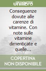 Conseguenze dovute alle carenze di vitamine. Con note sulle vitamine dimenticate e quelle ingiustamente vietate libro