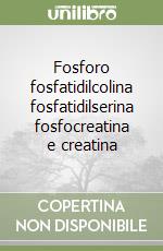 Fosforo fosfatidilcolina fosfatidilserina fosfocreatina e creatina libro