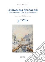 Le stagioni dei colori. Nell'arte e nella vita di Luigi Pederiva libro