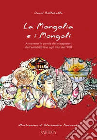 La Mongolia e i Mongoli. Attraverso le parole dei viaggiatori dall'antichità fino agli inizi del '900 libro