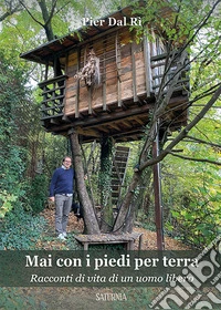 Mai con i piedi per terra. Racconti di vita di un uomo libero libro