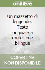 Un mazzetto di leggende. Testo originale a fronte. Ediz. bilingue libro