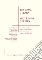 Tra Roma e Praga. Antologia in onore di Angelo Maria Ripellino. Ediz. italiana e ceca