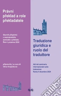 Traduzione giuridica e ruolo del traduttore. Atti del seminario internazionale sulla traduzione (Roma, 4 dicembre 2024). Ediz. italiana e ceca libro