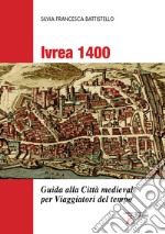 Ivrea 1400. Guida alla città medievale per viaggiatori del tempo