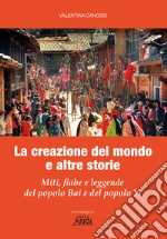 La creazione del mondo e altre storie. Miti, fiabe e leggende del popolo Bai e del popolo Yi libro