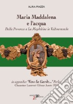 Maria Maddalena e l'acqua. Dalla Provenza a La Magdeleine in Valtournenche libro