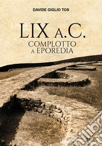 LIX a.C. Complotto a Eporedia libro