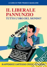 Il liberale Pannunzio. Tutto l'oro del mondo? libro
