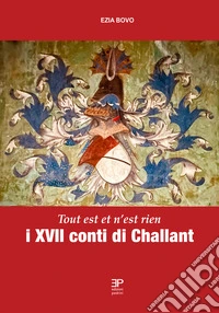 I XVII conti di Challant. Tout est et n'est rien libro