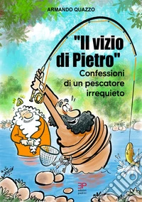 Il vizio di Pietro. Confessioni di un pescatore irrequieto libro