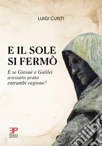 E il sole si fermò. E se Giosuè e Galilei avessero avuto entrambi ragione? libro