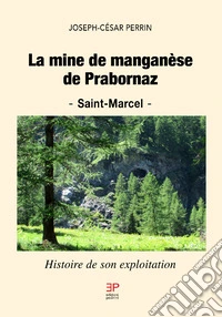 La mine de manganèse de Prabornaz. Saint-Marcel. Histoire de son exploitation