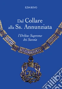 Dal Collare alla Ss. Annunziata. L'Ordine Supremo dei Savoia