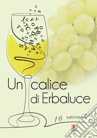 Un calice di erbaluce. 16 racconti libro