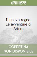 Il nuovo regno. Le avventure di Artem libro