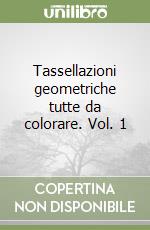 Tassellazioni geometriche tutte da colorare. Vol. 1 libro