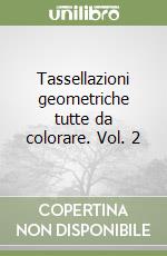 Tassellazioni geometriche tutte da colorare. Vol. 2 libro