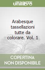 Arabesque tassellazioni tutte da colorare. Vol. 1 libro