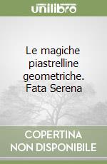 Le magiche piastrelline geometriche. Fata Serena libro