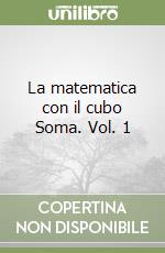 La matematica con il cubo Soma. Vol. 1 libro