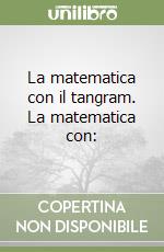 La matematica con il tangram. La matematica con: libro