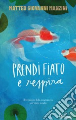 Prendi fiato e respira. Il benessere della respirazione per vivere meglio libro usato