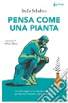 Pensa come una pianta. Modelli cognitivi del mondo vegetale per trovare soluzioni e idee innovative libro