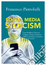 Social media stoicism. Cosa direbbero Zenone, Crisippo, Seneca, Epitteto e Marco Aurelio se avessero dei profili social? libro usato