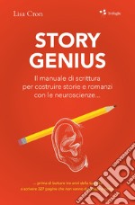 Story genius. Il manuale di scrittura per costruire storie e romanzi con le neuroscienze... libro usato