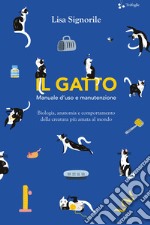 Il gatto. Manuale d`uso e manutenzione. Biologia, anatomia e comportamento della creatura piÃ¹ amata al mondo libro usato