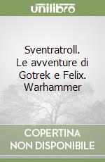 Sventratroll. Le avventure di Gotrek e Felix. Warhammer libro