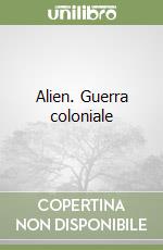 Alien. Guerra coloniale libro