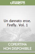 Un dannato eroe. Firefly. Vol. 1 libro