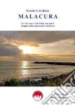 Malacura. La vita non è solo bella, ma unica, viaggio nella malasanità calabrese libro