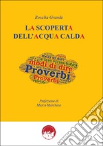 La scoperta dell'acqua calda. Proverbi, modi di dire e loro vicissitudini libro