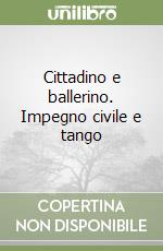 Cittadino e ballerino. Impegno civile e tango libro