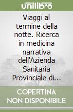 Viaggi al termine della notte. Ricerca in medicina narrativa dell'Azienda Sanitaria Provinciale di Cosenza libro