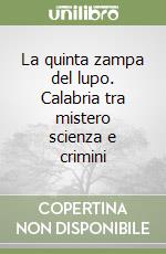 La quinta zampa del lupo. Calabria tra mistero scienza e crimini libro