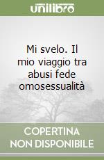 Mi svelo. Il mio viaggio tra abusi fede omosessualità libro