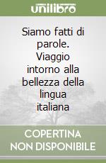 Siamo fatti di parole. Viaggio intorno alla bellezza della lingua italiana