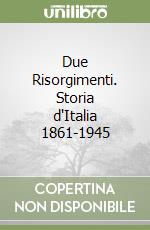 Due Risorgimenti. Storia d'Italia 1861-1945 libro