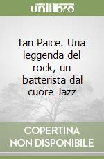 Ian Paice. Una leggenda del rock, un batterista dal cuore Jazz libro