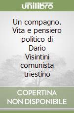 Un compagno. Vita e pensiero politico di Dario Visintini comunista triestino