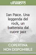 Ian Paice. Una leggenda del rock, un batterista dal cuore jazz libro